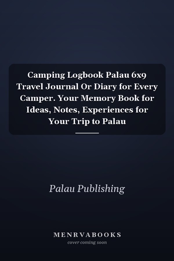 Camping Logbook Palau 6x9 Travel Journal Or Diary for Every Camper. Your Memory Book for Ideas, Notes, Experiences for Your Trip to Palau