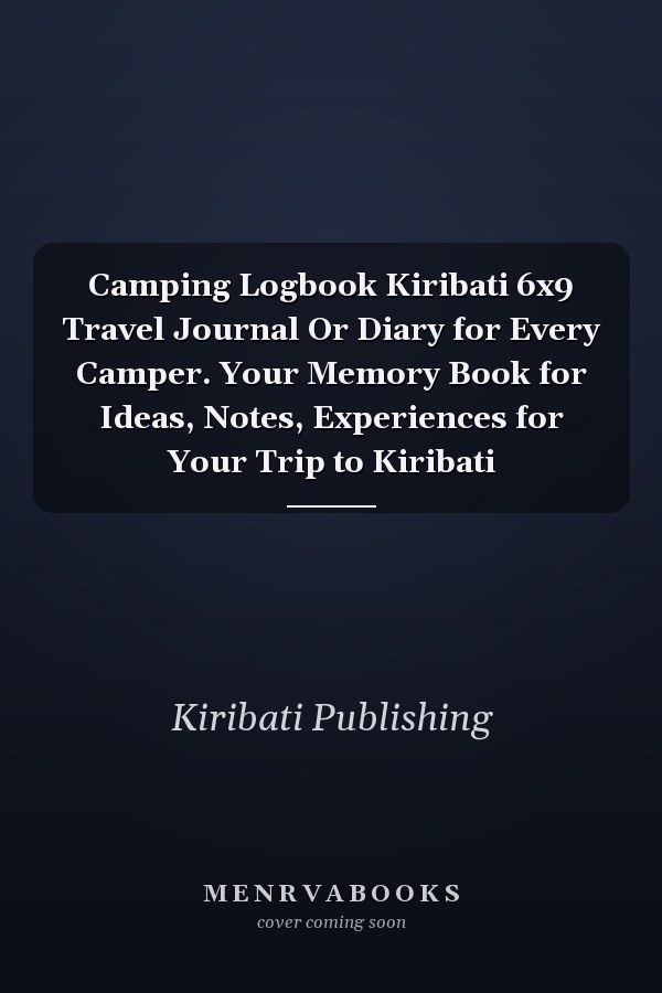 Camping Logbook Kiribati 6x9 Travel Journal Or Diary for Every Camper. Your Memory Book for Ideas, Notes, Experiences for Your Trip to Kiribati