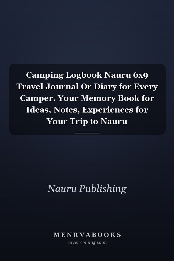 Camping Logbook Nauru 6x9 Travel Journal Or Diary for Every Camper. Your Memory Book for Ideas, Notes, Experiences for Your Trip to Nauru