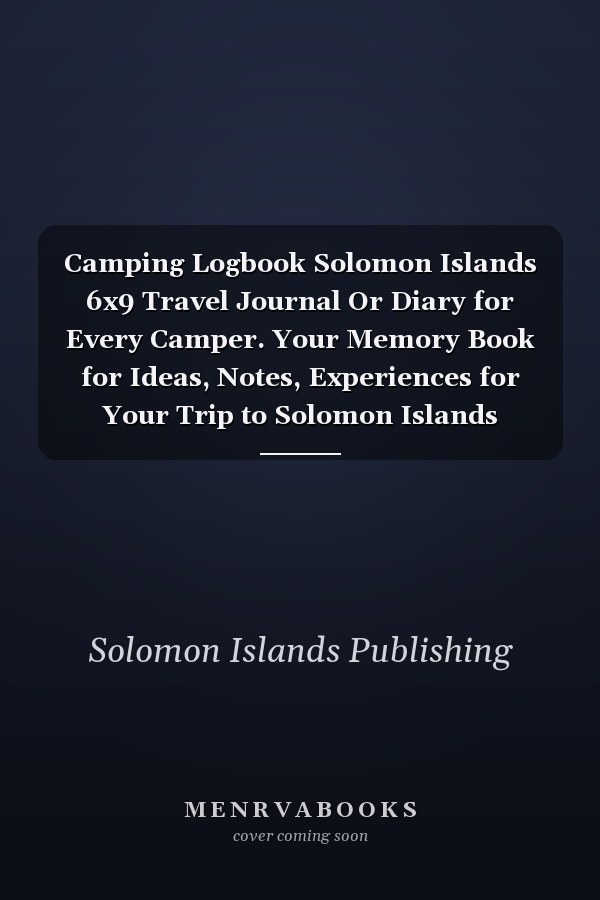 Camping Logbook Solomon Islands 6x9 Travel Journal Or Diary for Every Camper. Your Memory Book for Ideas, Notes, Experiences for Your Trip to Solomon Islands