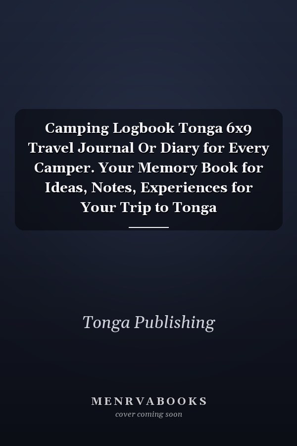 Camping Logbook Tonga 6x9 Travel Journal Or Diary for Every Camper. Your Memory Book for Ideas, Notes, Experiences for Your Trip to Tonga