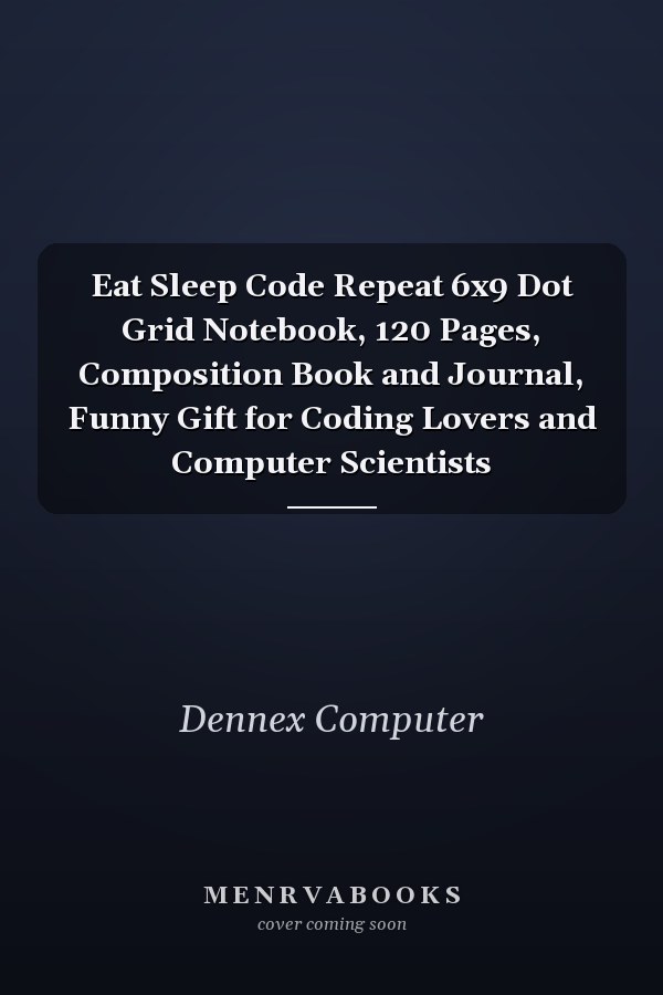 Eat Sleep Code Repeat 6x9 Dot Grid Notebook, 120 Pages, Composition Book and Journal, Funny Gift for Coding Lovers and Computer Scientists