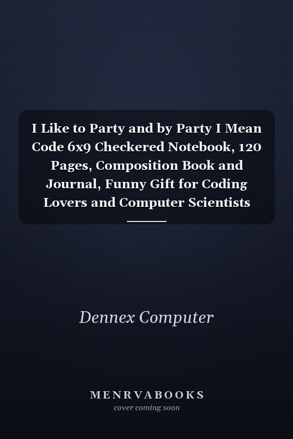 I Like to Party and by Party I Mean Code 6x9 Checkered Notebook, 120 Pages, Composition Book and Journal, Funny Gift for Coding Lovers and Computer Scientists