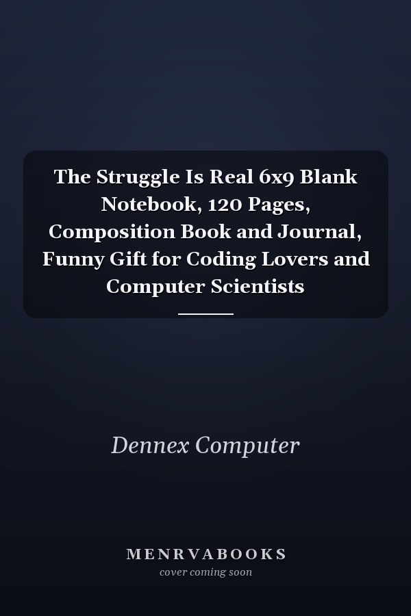 The Struggle Is Real 6x9 Blank Notebook, 120 Pages, Composition Book and Journal, Funny Gift for Coding Lovers and Computer Scientists