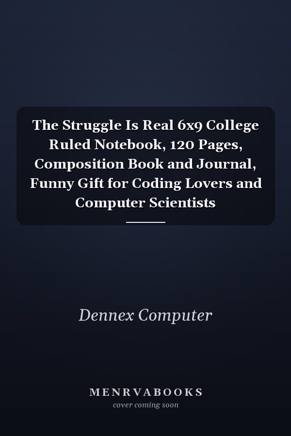 The Struggle Is Real 6x9 College Ruled Notebook, 120 Pages, Composition Book and Journal, Funny Gift for Coding Lovers and Computer Scientists