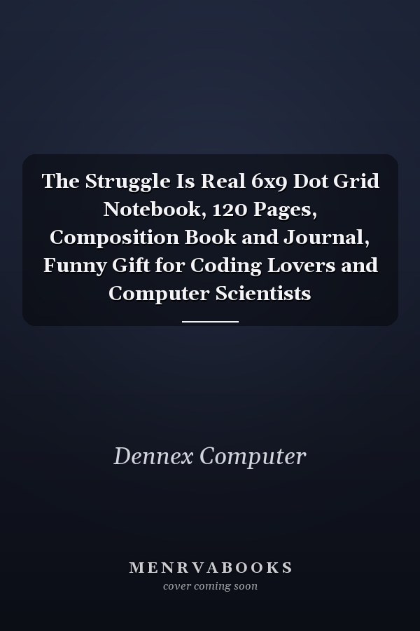 The Struggle Is Real 6x9 Dot Grid Notebook, 120 Pages, Composition Book and Journal, Funny Gift for Coding Lovers and Computer Scientists