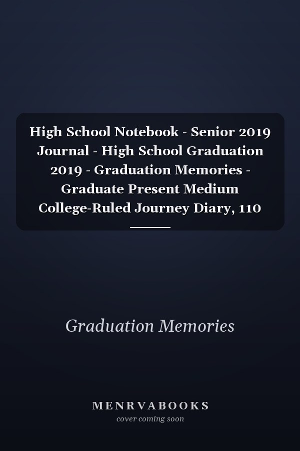High School Notebook - Senior 2019 Journal - High School Graduation 2019 - Graduation Memories - Graduate Present Medium College-Ruled Journey Diary, 110 Page, Lined, 6x9 (15. 2 X 22. 9 Cm)