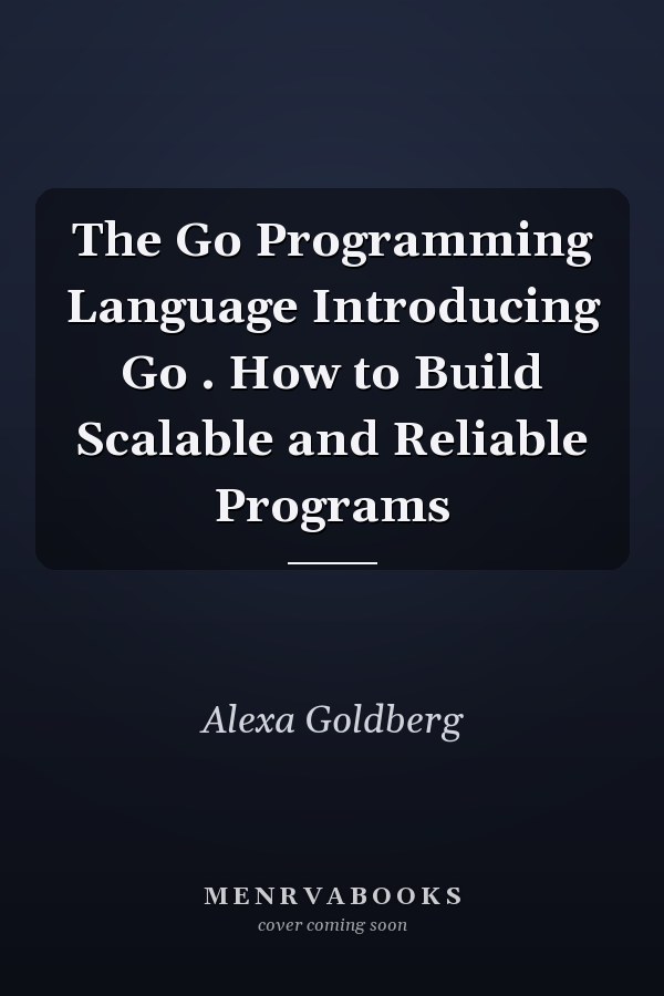 The Go Programming Language Introducing Go . How to Build Scalable and Reliable Programs