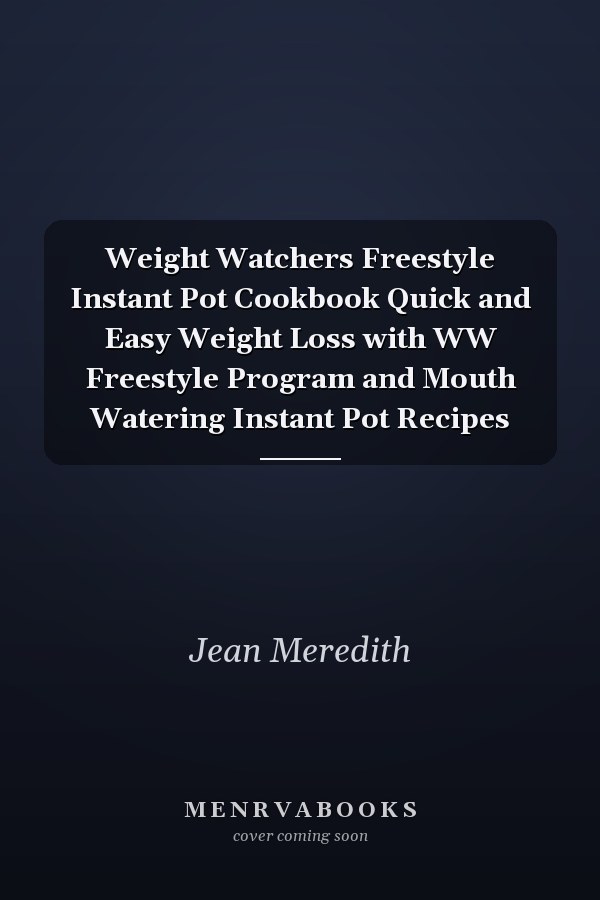 Weight Watchers Freestyle Instant Pot Cookbook Quick and Easy Weight Loss with WW Freestyle Program and Mouth Watering Instant Pot Recipes