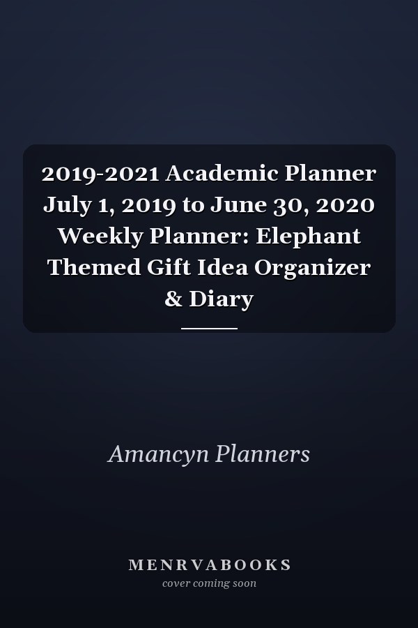 2019-2021 Academic Planner July 1, 2019 to June 30, 2020 Weekly Planner: Elephant Themed Gift Idea Organizer & Diary