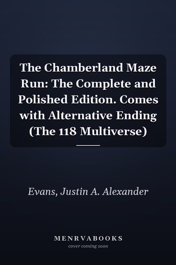 The Chamberland Maze Run: The Complete and Polished Edition. Comes with Alternative Ending (The 118 Multiverse)