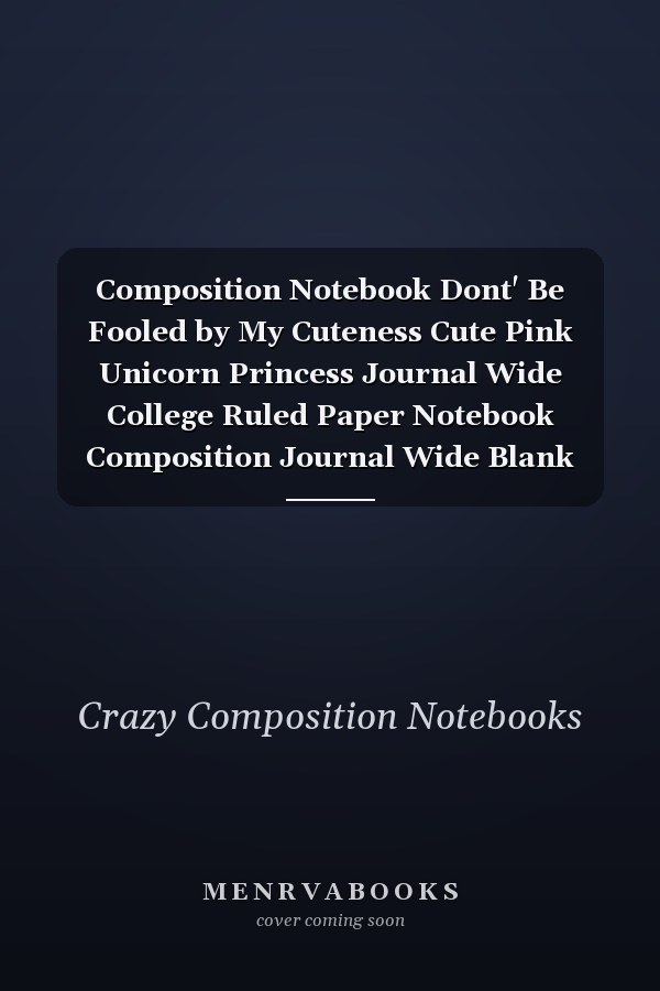 Composition Notebook Dont' Be Fooled by My Cuteness Cute Pink Unicorn Princess Journal Wide College Ruled Paper Notebook Composition Journal Wide Blank Lined Workbook for Kids Girls for Home School for Writing Notes