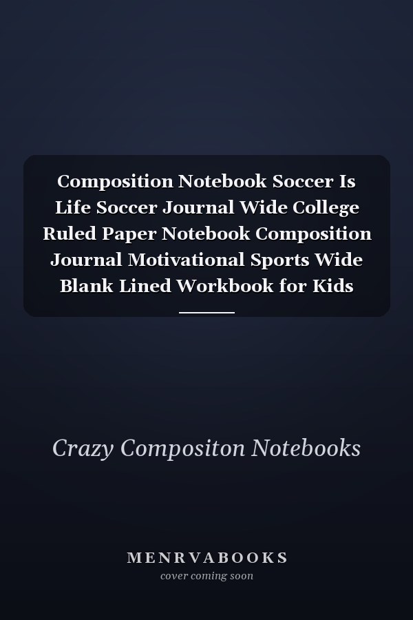 Composition Notebook Soccer Is Life Soccer Journal Wide College Ruled Paper Notebook Composition Journal Motivational Sports Wide Blank Lined Workbook for Kids Boys Girls for Home School for Writing Notes