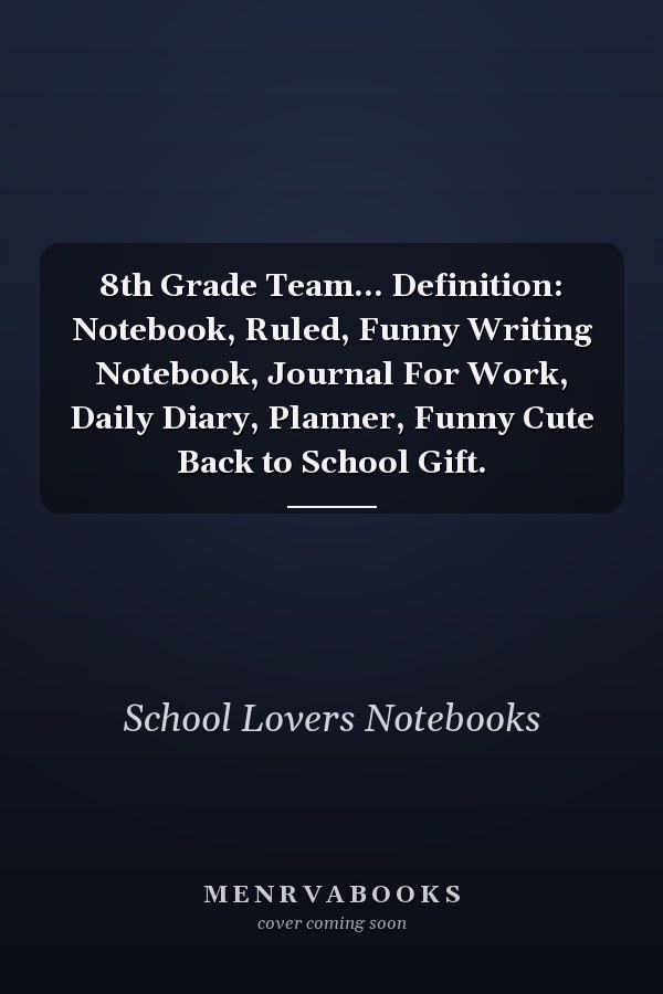8th Grade Team... Definition: Notebook, Ruled, Funny Writing Notebook, Journal For Work, Daily Diary, Planner, Funny Cute Back to School Gift.