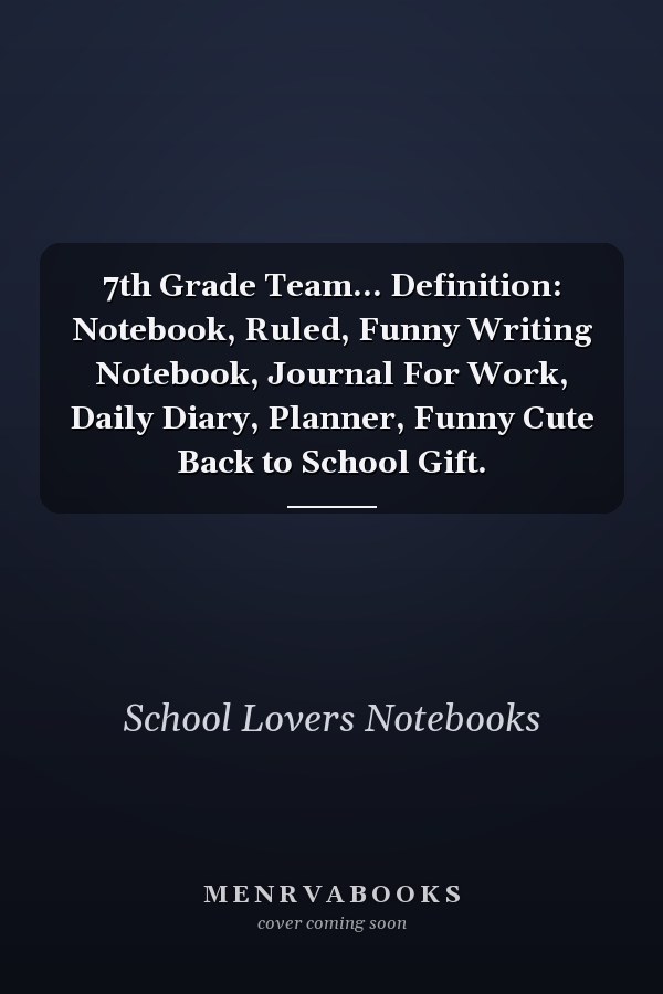 7th Grade Team... Definition: Notebook, Ruled, Funny Writing Notebook, Journal For Work, Daily Diary, Planner, Funny Cute Back to School Gift.