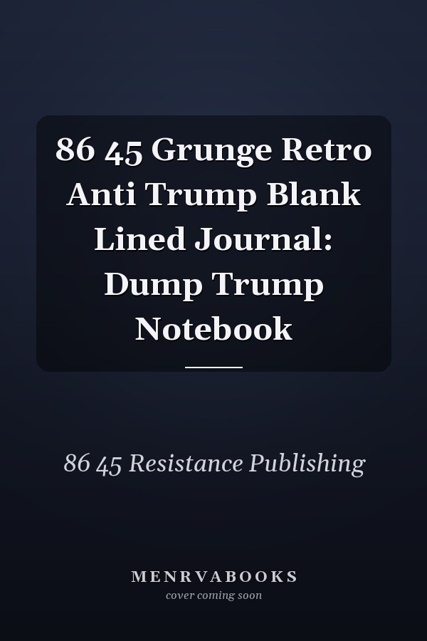 86 45 Grunge Retro Anti Trump Blank Lined Journal: Dump Trump Notebook