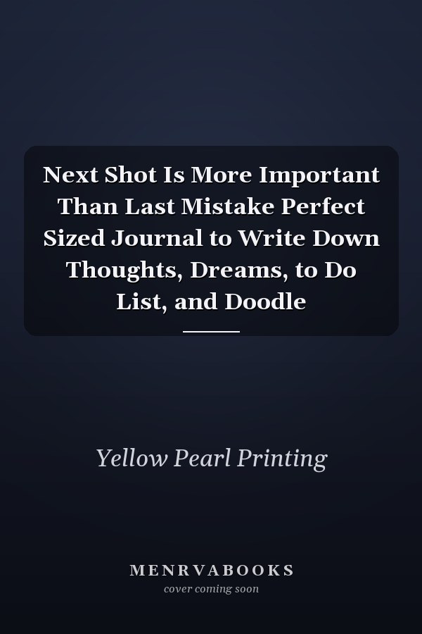 Next Shot Is More Important Than Last Mistake Perfect Sized Journal to Write Down Thoughts, Dreams, to Do List, and Doodle