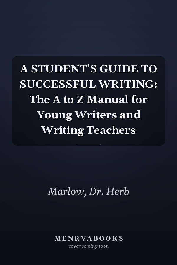 A STUDENT'S GUIDE TO SUCCESSFUL WRITING: The A to Z Manual for Young Writers and Writing Teachers