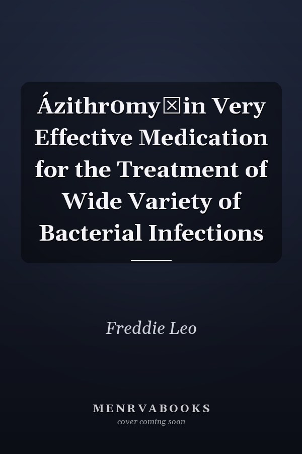 Ázithr0myĆin Very Effective Medication for the Treatment of Wide Variety of Bacterial Infections