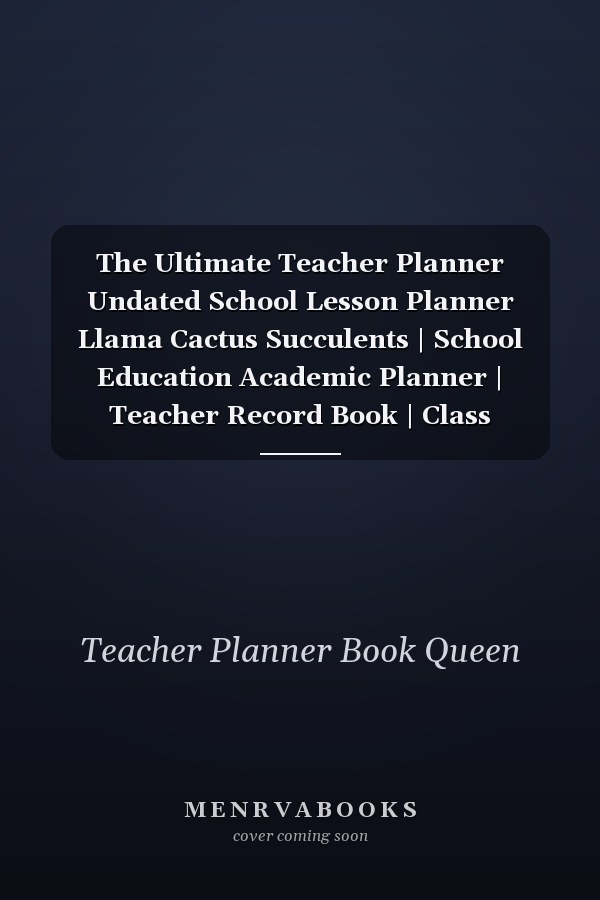 The Ultimate Teacher Planner Undated School Lesson Planner Llama Cactus Succulents | School Education Academic Planner | Teacher Record Book | Class Student Records | Checklist | Progress Report Action Plan | Organizer Gift Floral