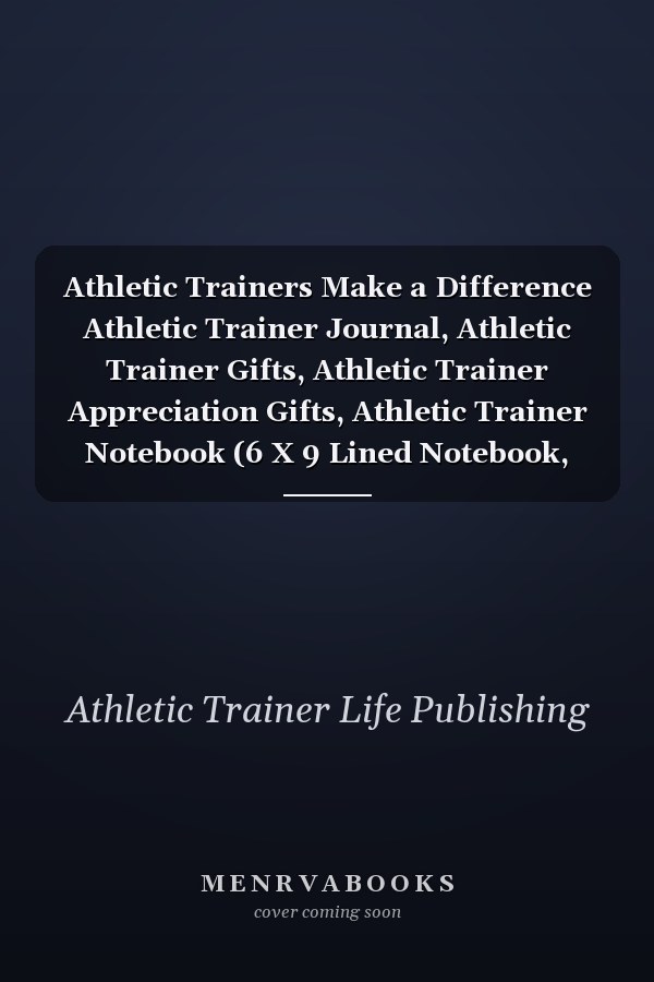 Athletic Trainers Make a Difference Athletic Trainer Journal, Athletic Trainer Gifts, Athletic Trainer Appreciation Gifts, Athletic Trainer Notebook (6 X 9 Lined Notebook, 120 Pages)