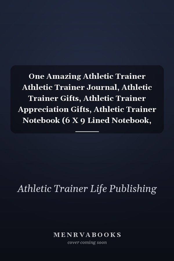 One Amazing Athletic Trainer Athletic Trainer Journal, Athletic Trainer Gifts, Athletic Trainer Appreciation Gifts, Athletic Trainer Notebook (6 X 9 Lined Notebook, 120 Pages)