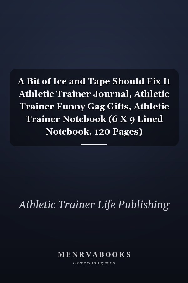A Bit of Ice and Tape Should Fix It Athletic Trainer Journal, Athletic Trainer Funny Gag Gifts, Athletic Trainer Notebook (6 X 9 Lined Notebook, 120 Pages)