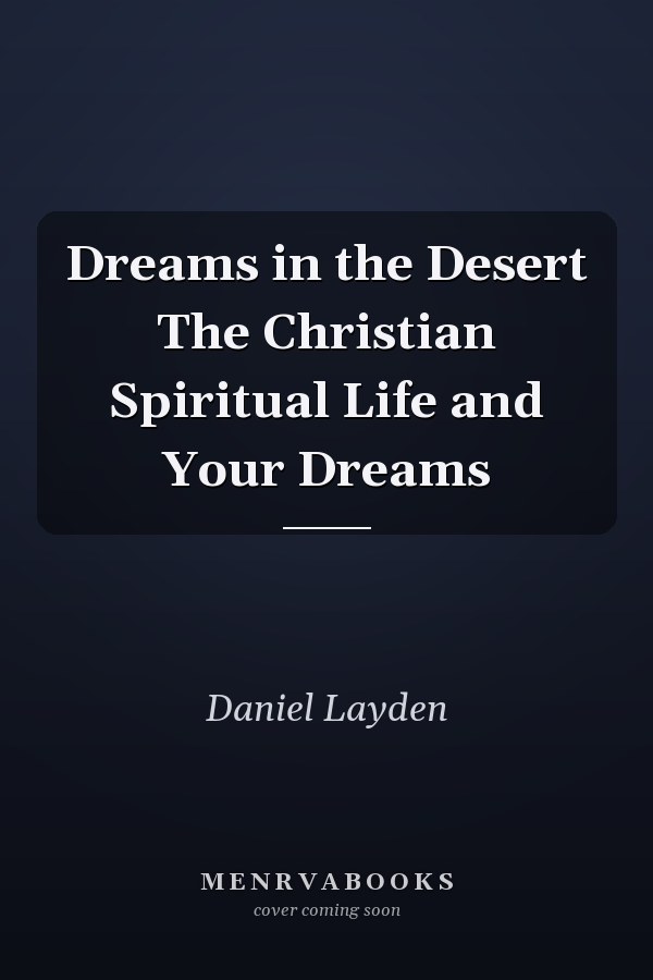 Dreams in the Desert The Christian Spiritual Life and Your Dreams