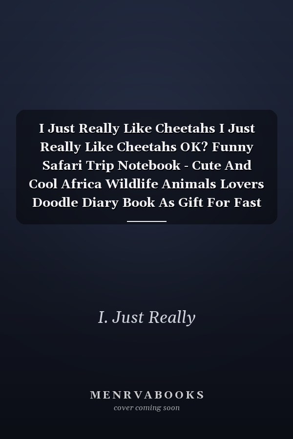 I Just Really Like Cheetahs I Just Really Like Cheetahs OK? Funny Safari Trip Notebook - Cute And Cool Africa Wildlife Animals Lovers Doodle Diary Book As Gift For Fast African Wild Animal Leopard Cat Lover Who Love Cheetahs And Cats!