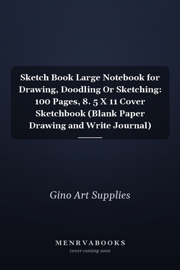 Sketch Book Large Notebook for Drawing, Doodling Or Sketching: 100 Pages, 8. 5 X 11 Cover Sketchbook (Blank Paper Drawing and Write Journal)
