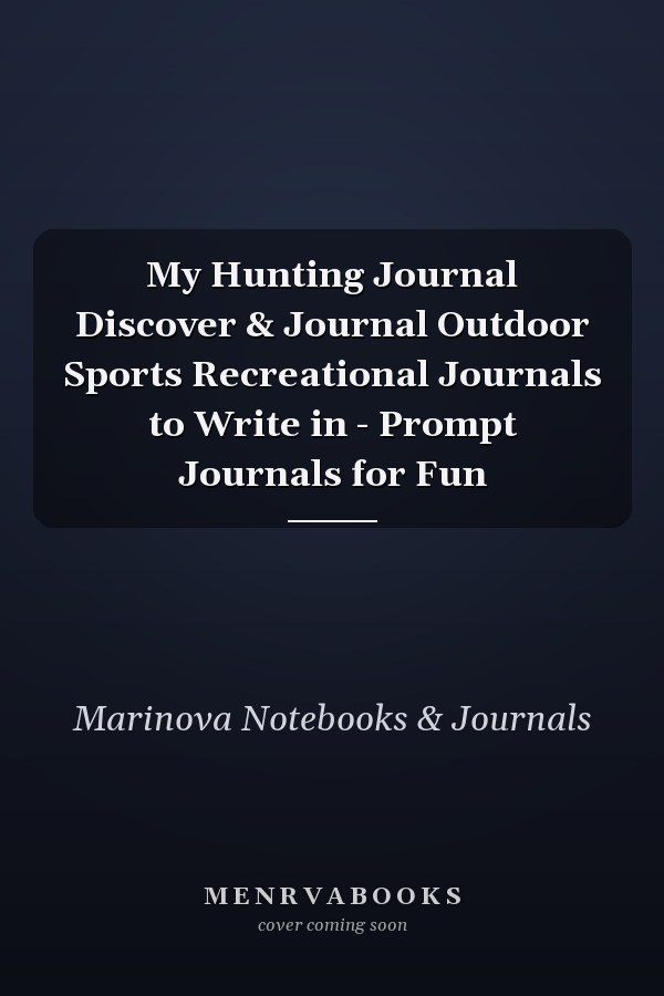 My Hunting Journal Discover & Journal Outdoor Sports Recreational Journals to Write in - Prompt Journals for Fun