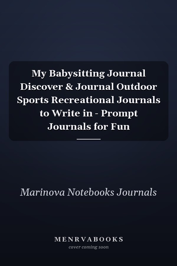 My Babysitting Journal Discover & Journal Outdoor Sports Recreational Journals to Write in - Prompt Journals for Fun