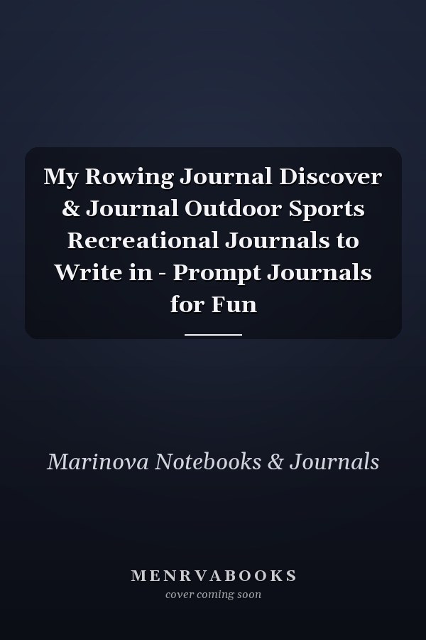 My Rowing Journal Discover & Journal Outdoor Sports Recreational Journals to Write in - Prompt Journals for Fun