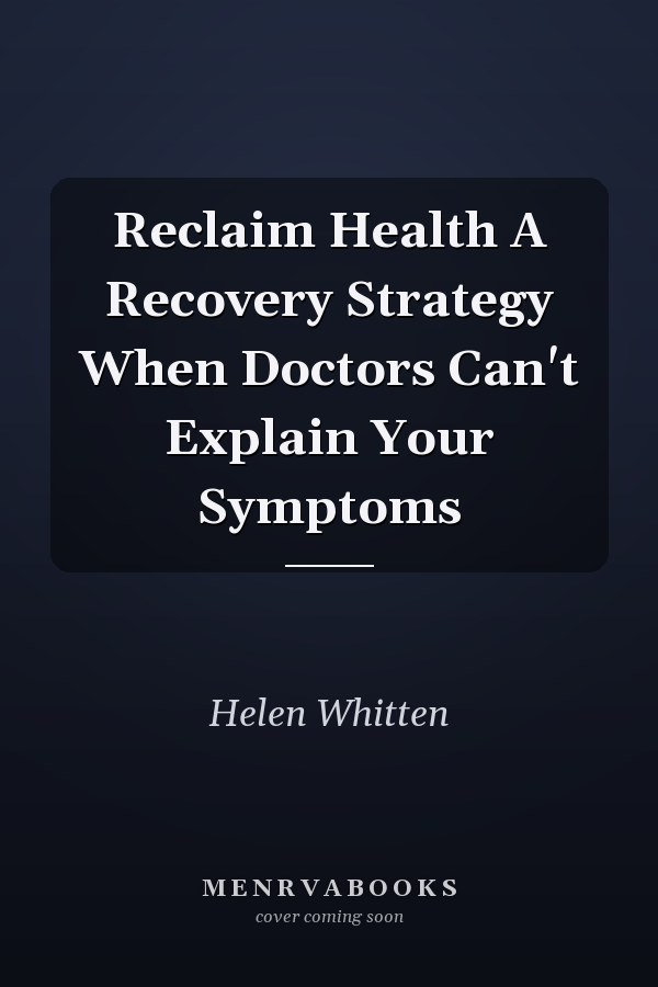 Reclaim Health A Recovery Strategy When Doctors Can't Explain Your Symptoms
