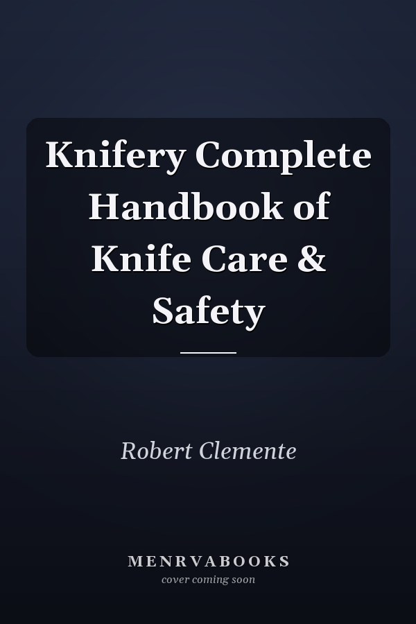 Knifery Complete Handbook of Knife Care & Safety