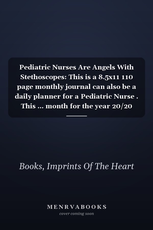 Pediatric Nurses Are Angels With Stethoscopes: This is a 8.5x11 110 page monthly journal can also be a daily planner for a Pediatric Nurse . This ... month for the year 20/20 with a calendar .