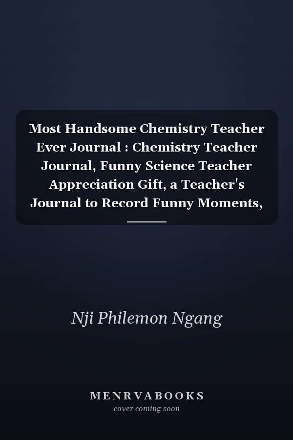 Most Handsome Chemistry Teacher Ever Journal : Chemistry Teacher Journal, Funny Science Teacher Appreciation Gift, a Teacher's Journal to Record Funny Moments, Blank Lined Notebook for End of Year, Goodbye, and Graduation Celebrations and Science Teacher