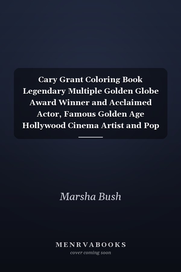 Cary Grant Coloring Book Legendary Multiple Golden Globe Award Winner and Acclaimed Actor, Famous Golden Age Hollywood Cinema Artist and Pop Icon Inspired Adult Coloring Book