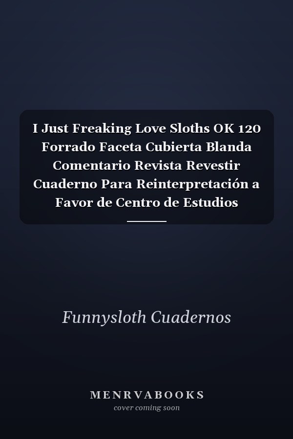 I Just Freaking Love Sloths OK 120 Forrado Faceta Cubierta Blanda Comentario Revista Revestir Cuaderno Para Reinterpretación a Favor de Centro de Estudios Maestros Y Monitora Estudiantes Universitarios Gabinete a Favor de Perezoso Pereza Fanática