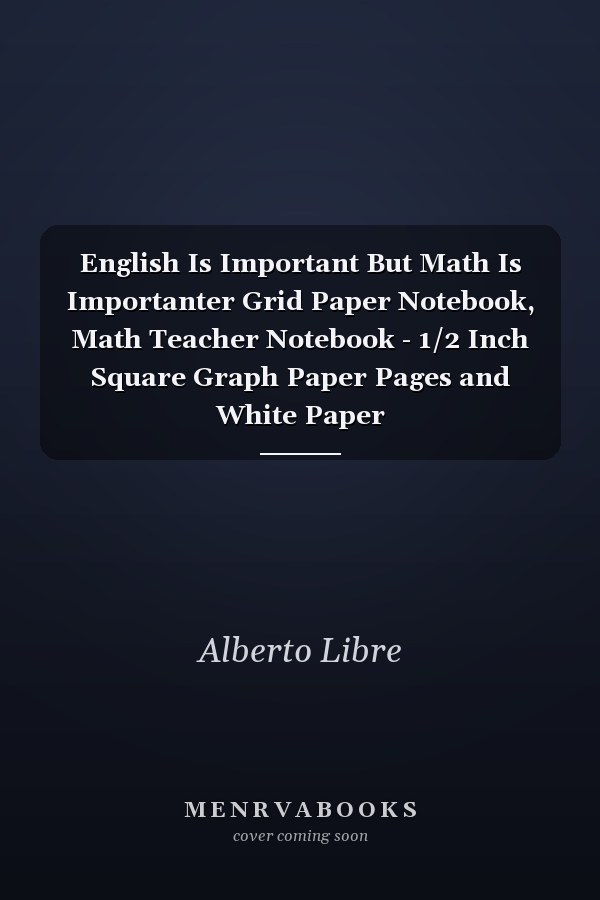 English Is Important But Math Is Importanter Grid Paper Notebook, Math Teacher Notebook - 1/2 Inch Square Graph Paper Pages and White Paper