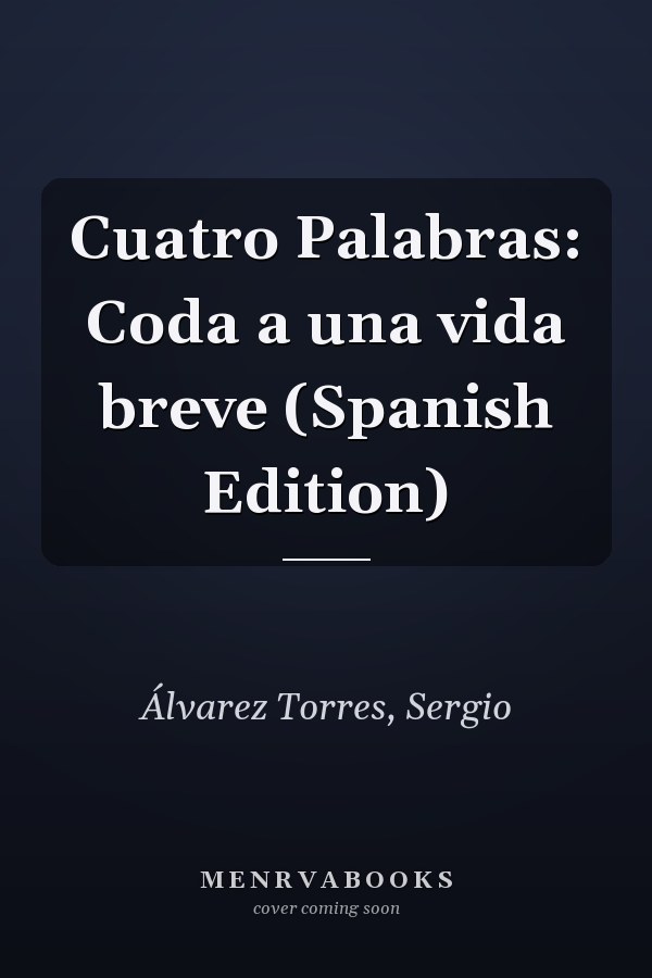 Cuatro Palabras: Coda a una vida breve (Spanish Edition)