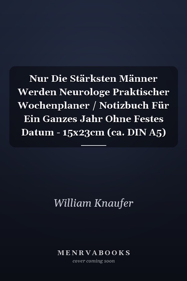 Nur Die Stärksten Männer Werden Neurologe Praktischer Wochenplaner / Notizbuch Für Ein Ganzes Jahr Ohne Festes Datum - 15x23cm (ca. DIN A5)