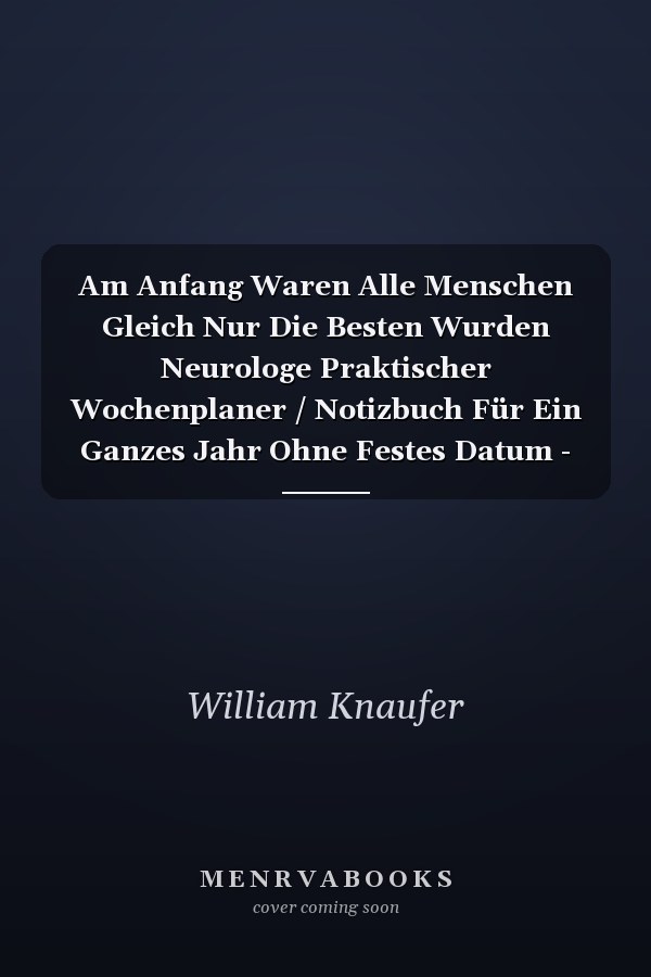 Am Anfang Waren Alle Menschen Gleich Nur Die Besten Wurden Neurologe Praktischer Wochenplaner / Notizbuch Für Ein Ganzes Jahr Ohne Festes Datum - 15x23cm (ca. DIN A5)