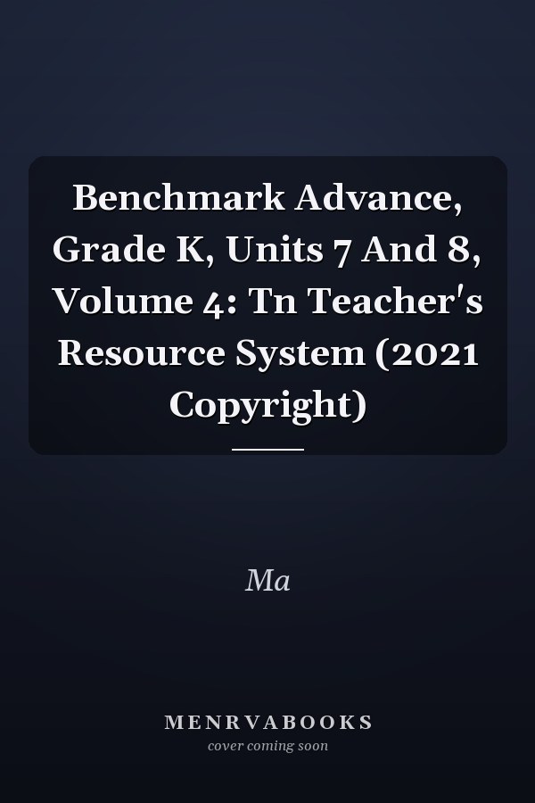 Benchmark Advance, Grade K, Units 7 And 8, Volume 4: Tn Teacher's Resource System (2021 Copyright)
