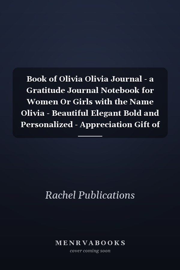 Book of Olivia Olivia Journal - a Gratitude Journal Notebook for Women Or Girls with the Name Olivia - Beautiful Elegant Bold and Personalized - Appreciation Gift of 120 Cream Pages Lined Writing Journal Notebook with Personalized Name (6 X9 )