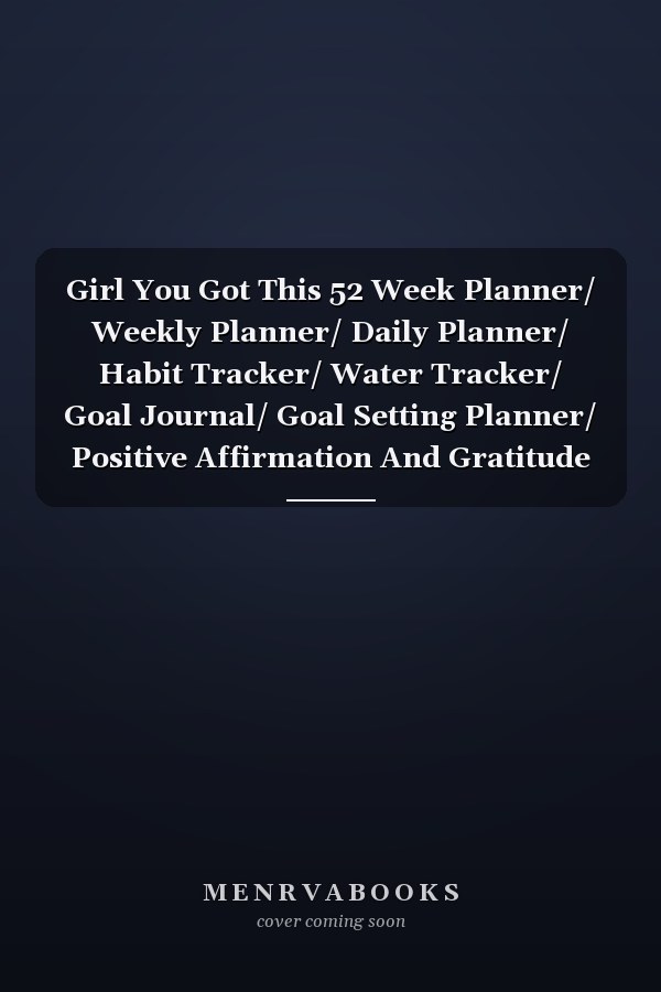 Girl You Got This 52 Week Planner/ Weekly Planner/ Daily Planner/ Habit Tracker/ Water Tracker/ Goal Journal/ Goal Setting Planner/ Positive Affirmation And Gratitude Journal/ Notebook/ Diary/ Log/ Planner
