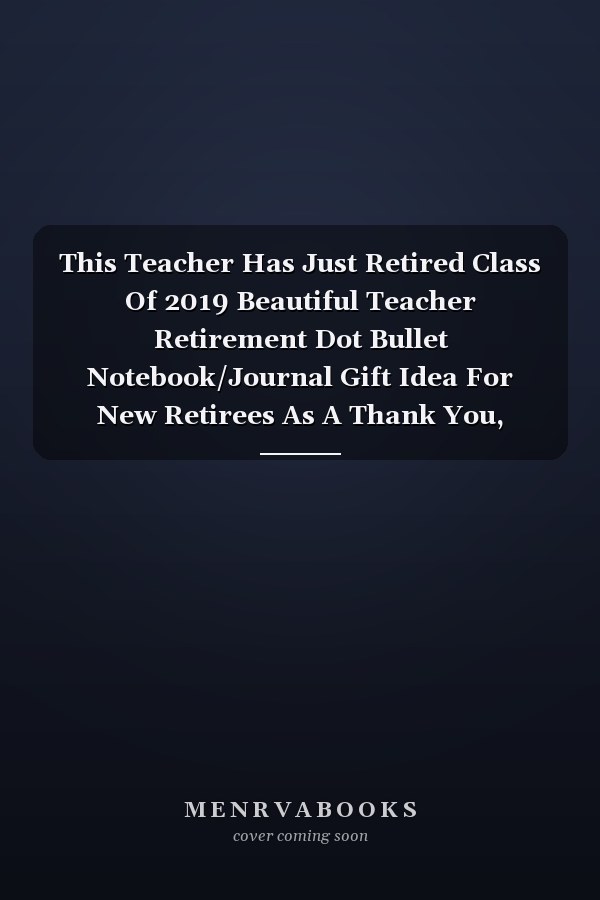 This Teacher Has Just Retired Class Of 2019 Beautiful Teacher Retirement Dot Bullet Notebook/Journal Gift Idea For New Retirees As A Thank You, Farewell, Goodbye And Christmas Present