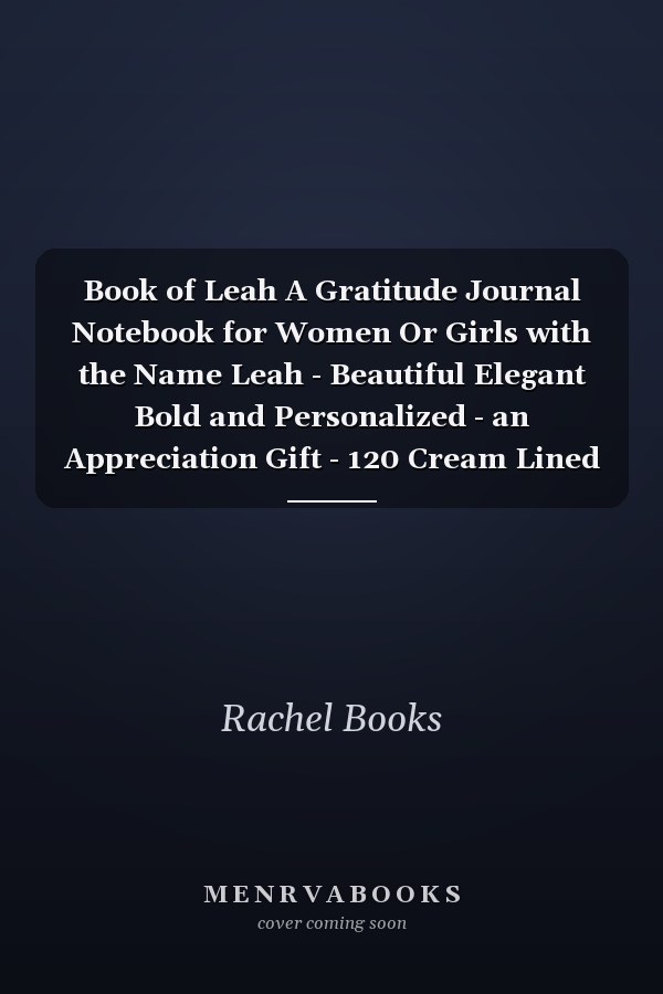 Book of Leah A Gratitude Journal Notebook for Women Or Girls with the Name Leah - Beautiful Elegant Bold and Personalized - an Appreciation Gift - 120 Cream Lined Writing Pages - 6 X9 Diary Or Notepad