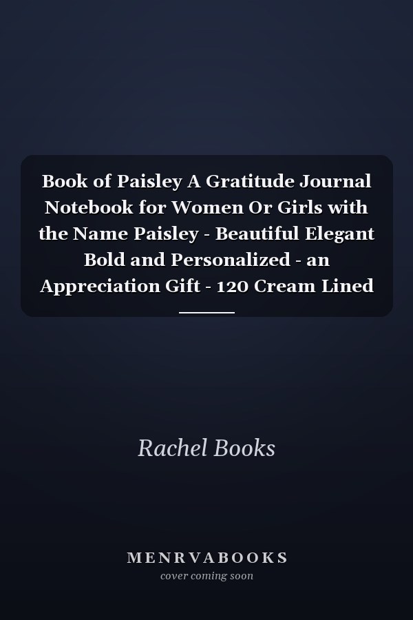 Book of Paisley A Gratitude Journal Notebook for Women Or Girls with the Name Paisley - Beautiful Elegant Bold and Personalized - an Appreciation Gift - 120 Cream Lined Writing Pages - 6 X9 Diary Or Notepad