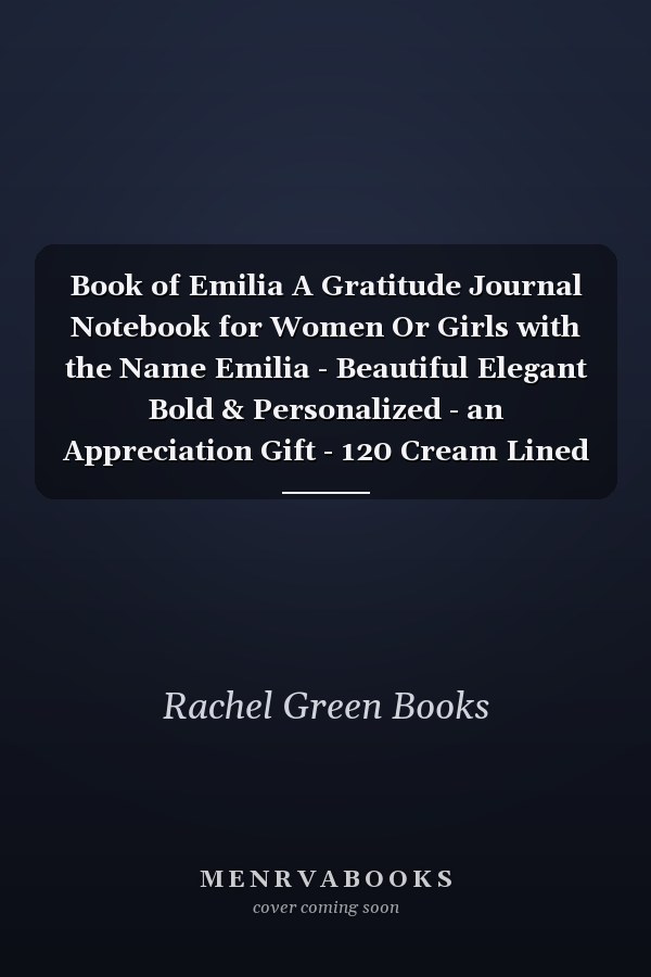 Book of Emilia A Gratitude Journal Notebook for Women Or Girls with the Name Emilia - Beautiful Elegant Bold & Personalized - an Appreciation Gift - 120 Cream Lined Writing Pages - 6 X9 Diary Or Notepad
